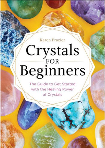 Crystals For Beginners: The Guide To Get Started With The Healing Power Of Crystals